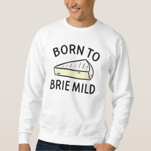 Born To Brie Wild Sweatshirt