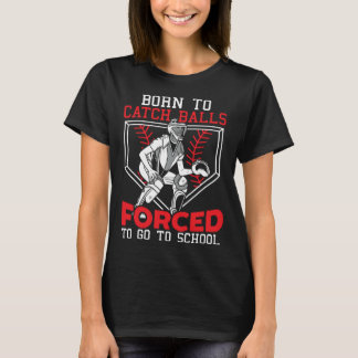 Born To Catch Balls Forced To Go To School Basebal T-Shirt