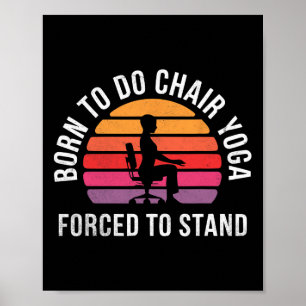 Born To Chair Yoga Forced To Stand Poster
