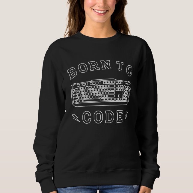 Born to Code Software Engineer Developer Sweatshirt (Front)