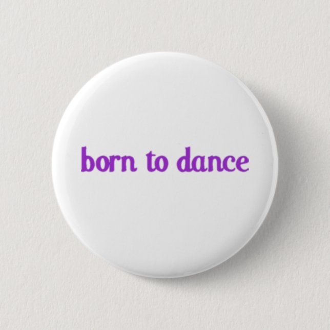 Born To Dance 2 Inch Round Button (Front)