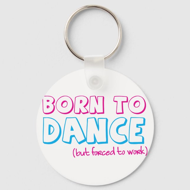 Born to DANCE (forced to work) Keychain (Front)