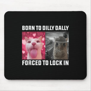 Born To Dilly Dally Forced To Lock In Cat Meme _1 Mouse Pad