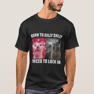 Born To Dilly Dally Forced To Lock In Cat Meme _1  T-Shirt