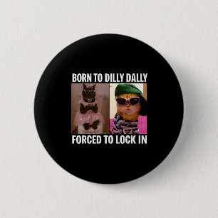 Born To Dilly Dally Forced To Lock In Cat Meme Fun 2 Inch Round Button