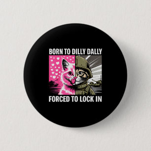 Born To Dilly Dally Forced To Lock In Cat Meme Fun 2 Inch Round Button