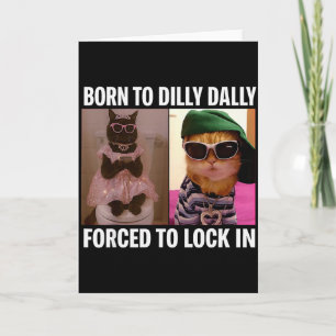 Born To Dilly Dally Forced To Lock In Cat Meme Fun Card