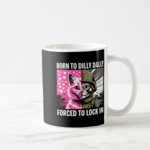 Born To Dilly Dally Forced To Lock In Cat Meme Fun Coffee Mug