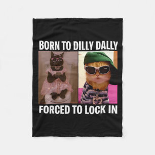 Born To Dilly Dally Forced To Lock In Cat Meme Fun Fleece Blanket