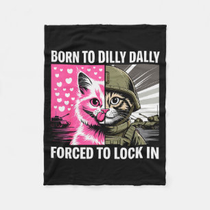 Born To Dilly Dally Forced To Lock In Cat Meme Fun Fleece Blanket