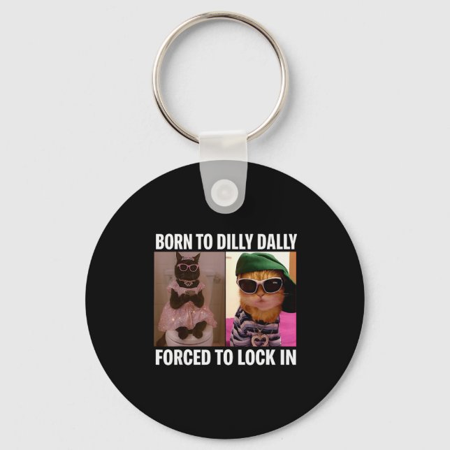 Born To Dilly Dally Forced To Lock In Cat Meme Fun Keychain (Front)