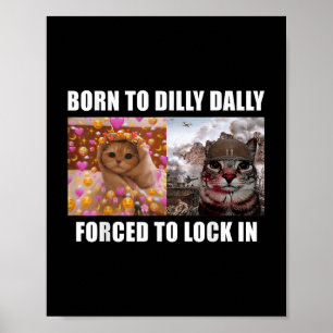 Born To Dilly Dally Forced To Lock In Cat Meme Fun Poster