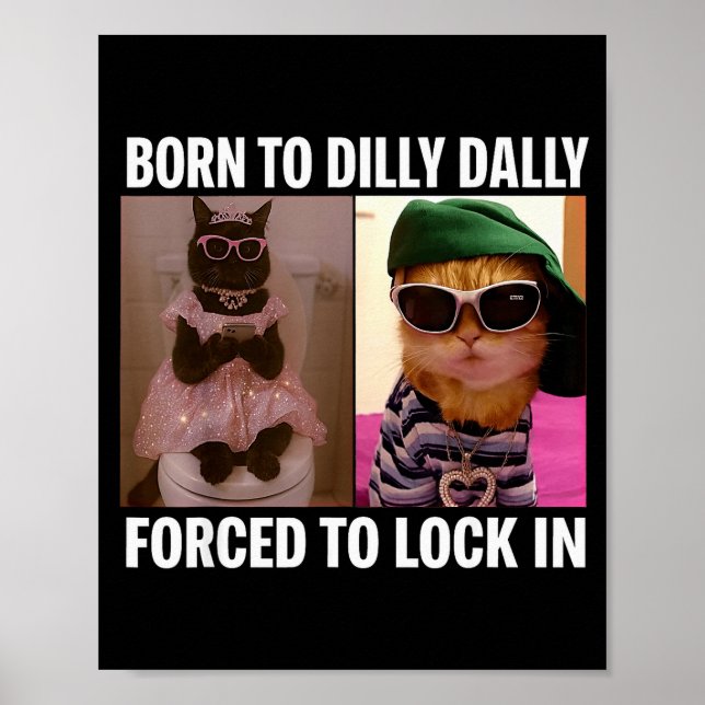 Born To Dilly Dally Forced To Lock In Cat Meme Fun Poster (Front)