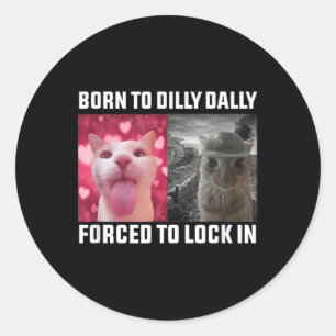 Born To Dilly Dally Forced To Lock In Cat Meme Men Classic Round Sticker