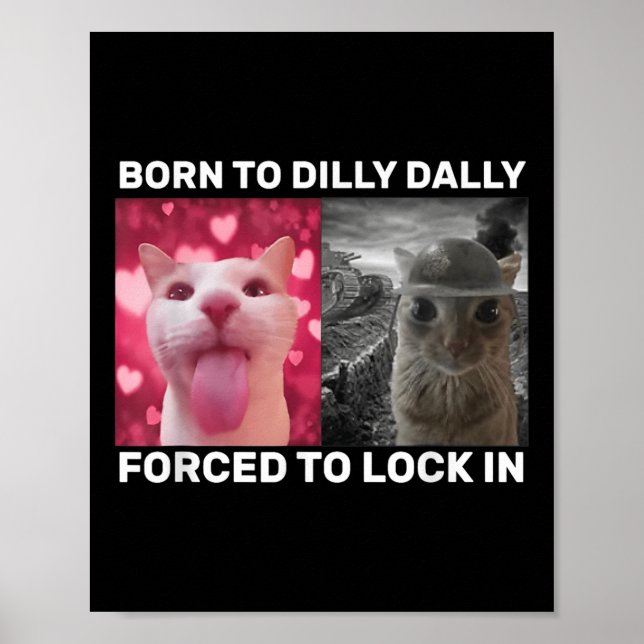 Born To Dilly Dally Forced To Lock In Cat Meme  Poster (Front)