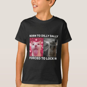 Born To Dilly Dally Forced To Lock In Cat Meme T-Shirt