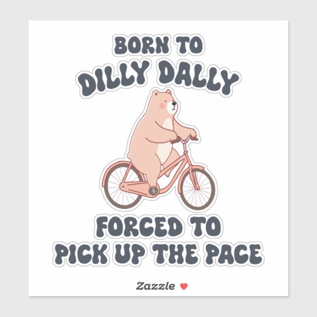 Born to Dilly Dally Forced to Pick Up the Pace (Sheet)