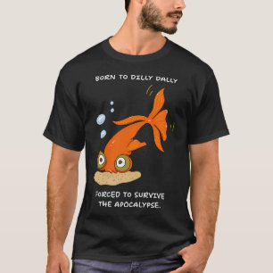 Born to Dilly-Dally Forced to Survive the Apocalyp T-Shirt