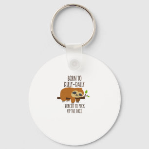 Born To Dilly Dally Fored To Pick Up The Pace Over Keychain