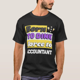 Born to Dink. Forced to Work addict pickleball T-Shirt