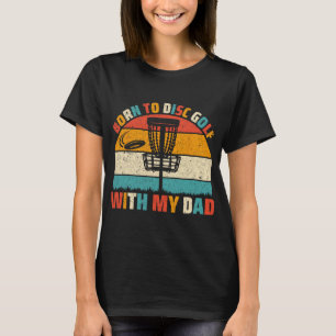 Born To Disc Golf With My Dad -retro Disc Golf Pla T-Shirt