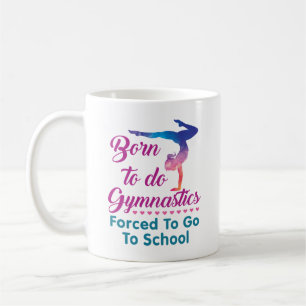Born to Do Gymnastics Forced to Go to School Coffee Mug