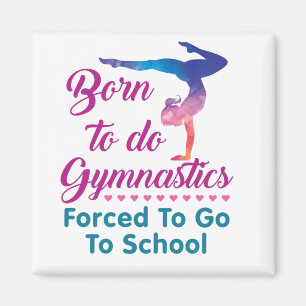 Born to Do Gymnastics Forced to Go to School Magnet