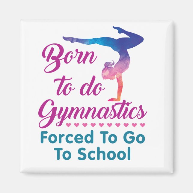 Born to Do Gymnastics Forced to Go to School Magnet (Front)