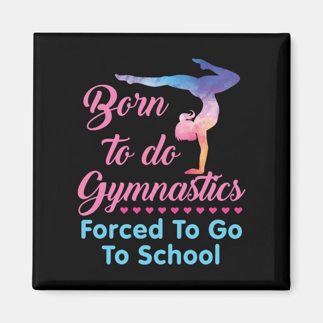 Born to Do Gymnastics Forced to Go to School  Magnet (Front)