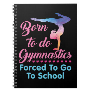Born to Do Gymnastics Forced to Go to School Notebook