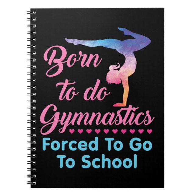 Born to Do Gymnastics Forced to Go to School  Notebook (Front)