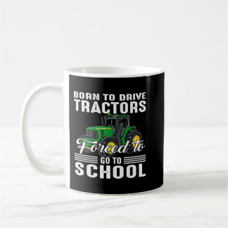 Born To Drive Tractors Forced To Go To School  Coffee Mug