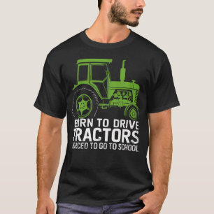 Born To Drive Tractors Forced To Go To School Kind T-Shirt