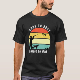 Born To Duck Hunt Forced To Work Duck Hunting Duck T-Shirt