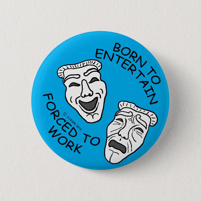 Born to Entertain, Forced to Work! 2 Inch Round Button (Front)