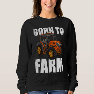 Born To Farm Agriculture Agriculteur Farmer Farm T Sweatshirt