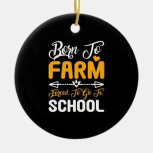 Born To Farm Forced To Go To School Ceramic Ornament