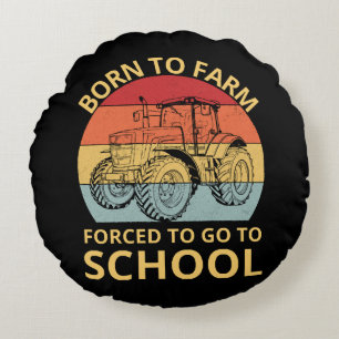 born to farm forced to go to school round pillow