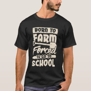 Born To Farm Forced To Go To School T-Shirt
