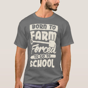 Born To Farm Forced To Go To School T-Shirt