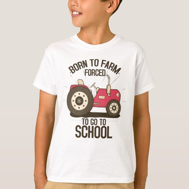 Born To Farm Forced To Go To School Tractors T-Shirt (Front)