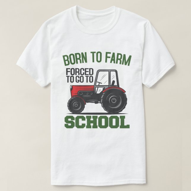 Born To Farm Forced To Go To School Tractors T-Shirt (Design Front)