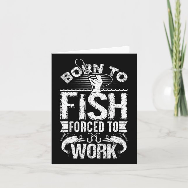 Born To Fish But Forced To Work Funny Fishing Quot Card (Front)