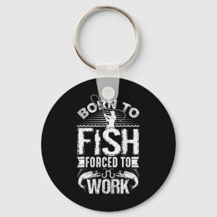 Born To Fish But Forced To Work Funny Fishing Quot Keychain