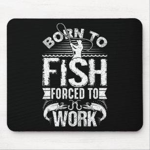 Born To Fish But Forced To Work Funny Fishing Quot Mouse Pad