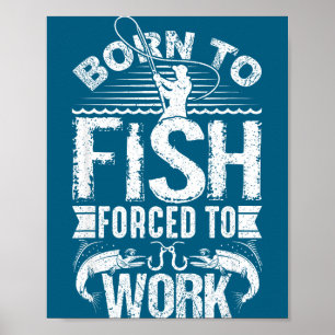 Born To Fish But Forced To Work Funny Fishing Quot Poster