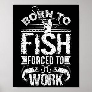 Born To Fish But Forced To Work Funny Fishing Quot Poster