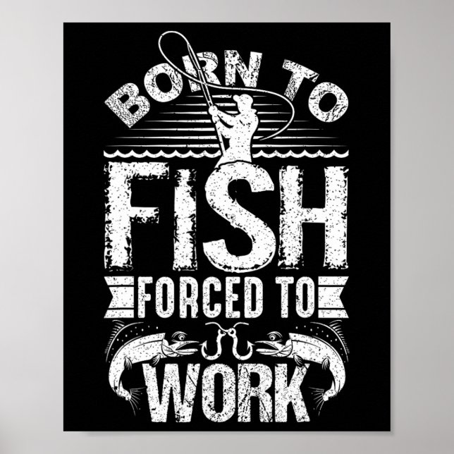 Born To Fish But Forced To Work Funny Fishing Quot Poster (Front)