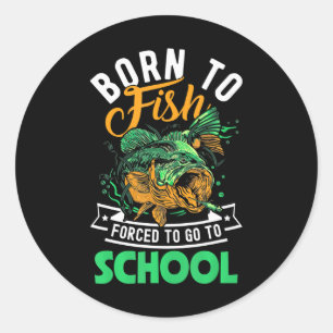 Born To Fish Forced To Go To School Fishing Boys Classic Round Sticker