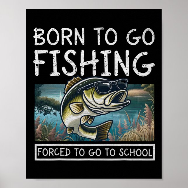 Born To Fish Forced To Go To School Funny Fishing  Poster (Front)